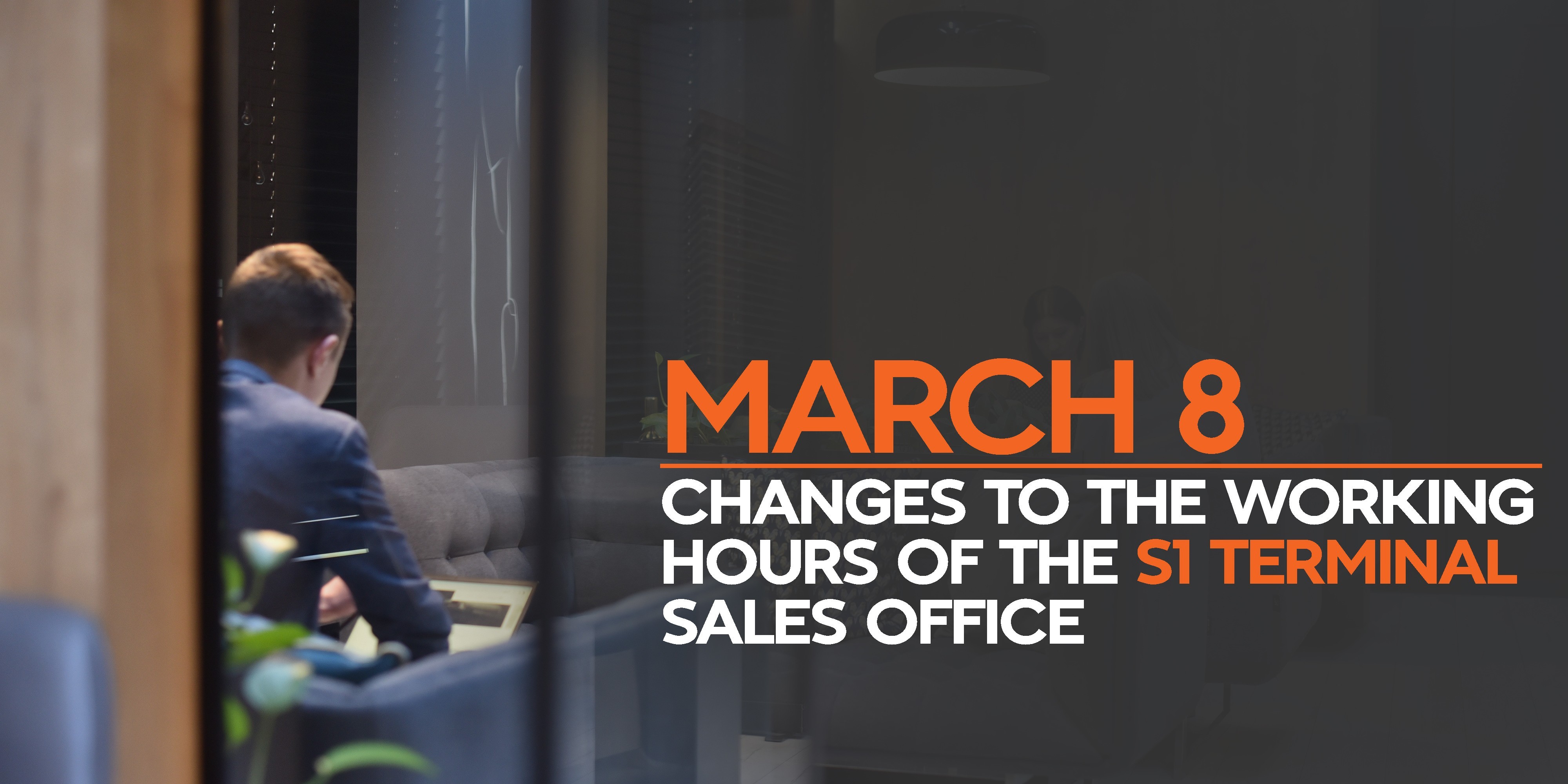 March 8: CHANGES TO THE WORKING HOURS OF THE S1 TERMINAL SALES OFFICE
